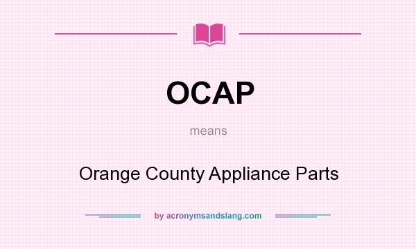 What does OCAP mean? It stands for Orange County Appliance Parts