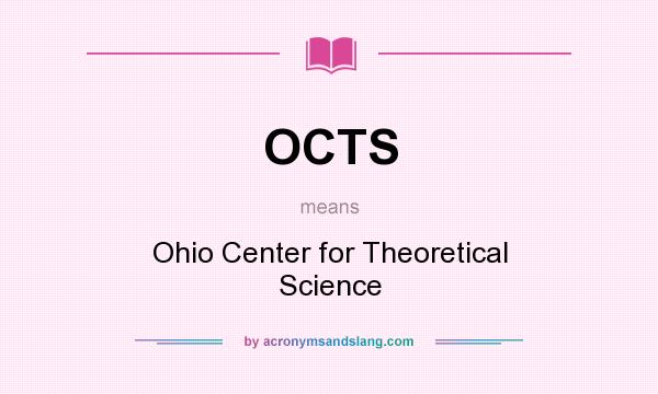 What does OCTS mean? It stands for Ohio Center for Theoretical Science