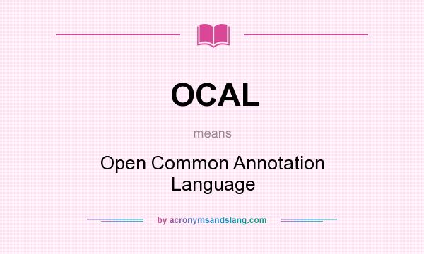 What does OCAL mean? It stands for Open Common Annotation Language