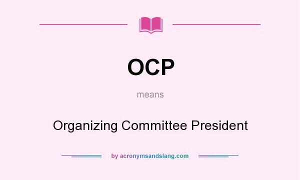 What does OCP mean? It stands for Organizing Committee President