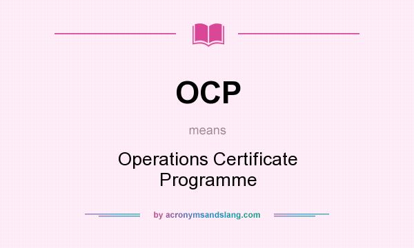 What does OCP mean? It stands for Operations Certificate Programme