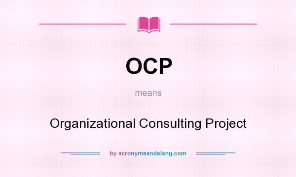 What does OCP mean? It stands for Organizational Consulting Project