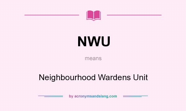 What does NWU mean? It stands for Neighbourhood Wardens Unit