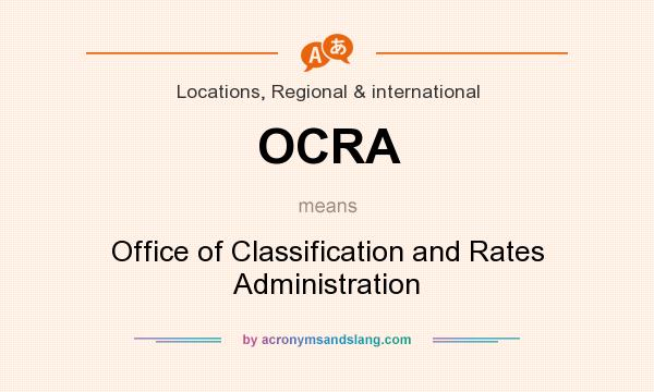 What does OCRA mean? It stands for Office of Classification and Rates Administration