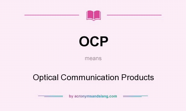 What does OCP mean? It stands for Optical Communication Products