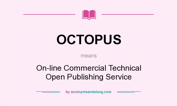 What does OCTOPUS mean? It stands for On-line Commercial Technical Open Publishing Service