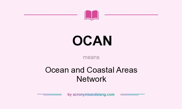 What does OCAN mean? It stands for Ocean and Coastal Areas Network