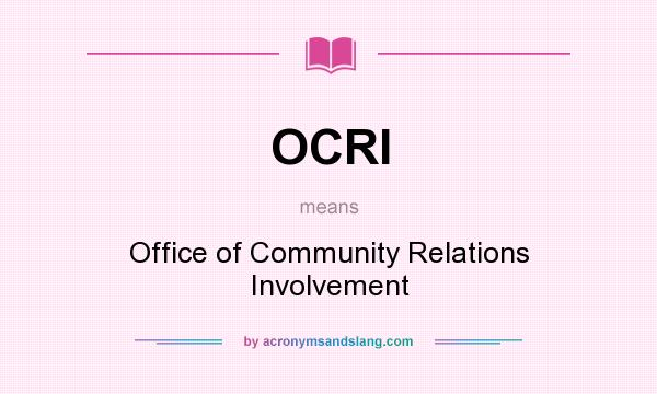 What does OCRI mean? It stands for Office of Community Relations Involvement