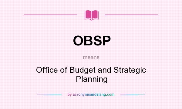 What does OBSP mean? It stands for Office of Budget and Strategic Planning