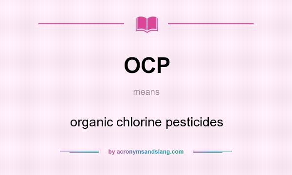 What does OCP mean? It stands for organic chlorine pesticides
