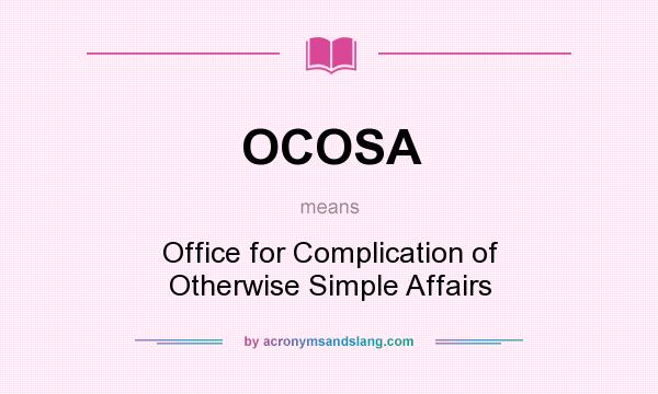 What does OCOSA mean? It stands for Office for Complication of Otherwise Simple Affairs