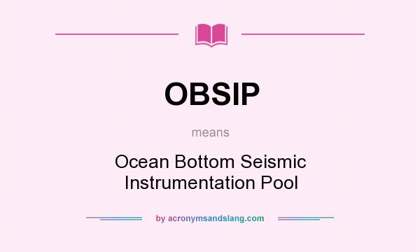 What does OBSIP mean? It stands for Ocean Bottom Seismic Instrumentation Pool