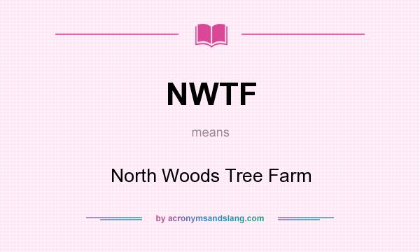 What does NWTF mean? It stands for North Woods Tree Farm