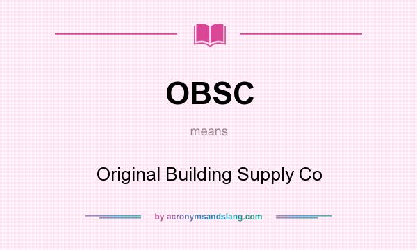What does OBSC mean? It stands for Original Building Supply Co