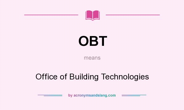 What does OBT mean? It stands for Office of Building Technologies