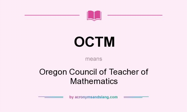 What does OCTM mean? It stands for Oregon Council of Teacher of Mathematics