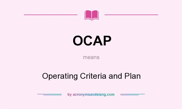 What does OCAP mean? It stands for Operating Criteria and Plan