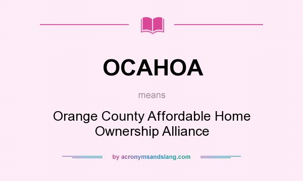 What does OCAHOA mean? It stands for Orange County Affordable Home Ownership Alliance