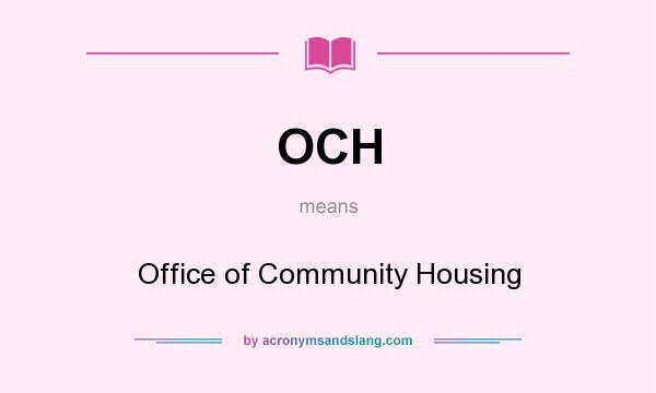 What does OCH mean? It stands for Office of Community Housing
