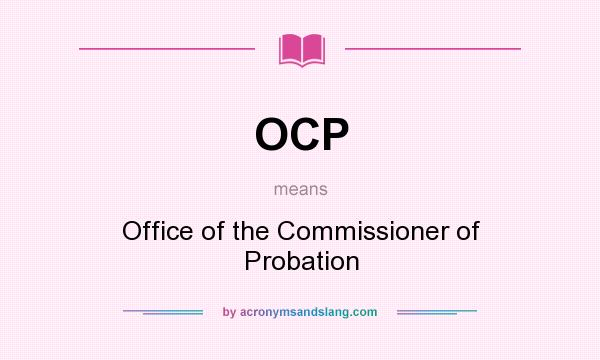 What does OCP mean? It stands for Office of the Commissioner of Probation