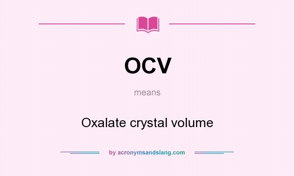 What does OCV mean? It stands for Oxalate crystal volume
