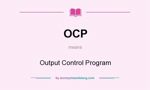 What does OCP mean? It stands for Output Control Program