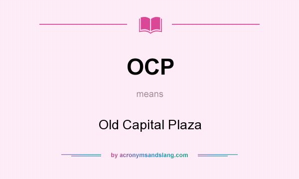 What does OCP mean? It stands for Old Capital Plaza