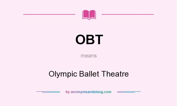 What does OBT mean? It stands for Olympic Ballet Theatre