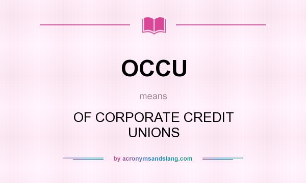 What does OCCU mean? It stands for OF CORPORATE CREDIT UNIONS