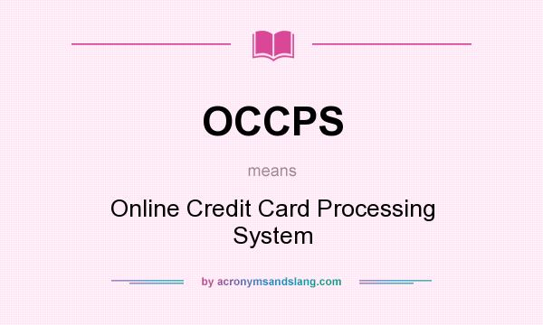What does OCCPS mean? It stands for Online Credit Card Processing System