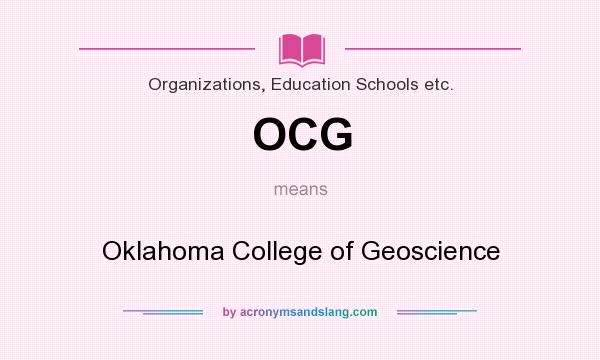 What does OCG mean? It stands for Oklahoma College of Geoscience