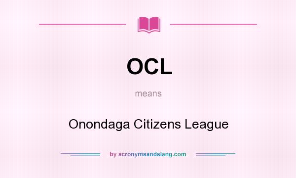 What does OCL mean? It stands for Onondaga Citizens League
