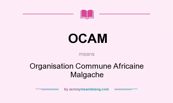 What does OCAM mean? It stands for Organisation Commune Africaine Malgache