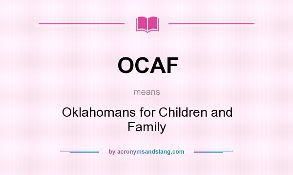 What does OCAF mean? It stands for Oklahomans for Children and Family