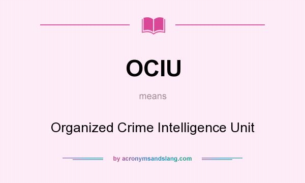 What does OCIU mean? It stands for Organized Crime Intelligence Unit