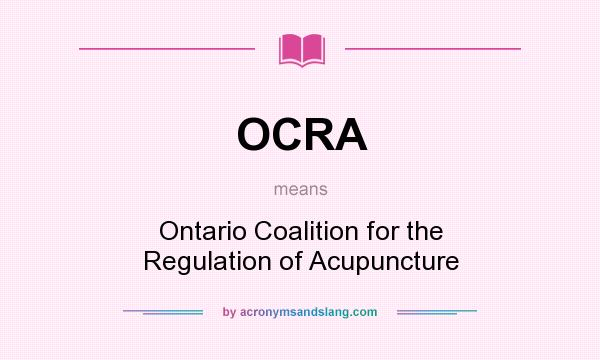 What does OCRA mean? It stands for Ontario Coalition for the Regulation of Acupuncture