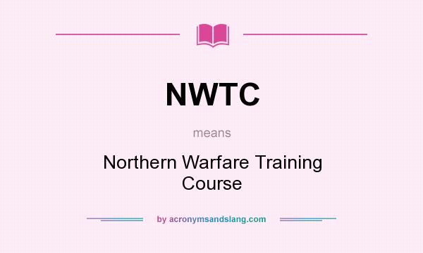 What does NWTC mean? It stands for Northern Warfare Training Course