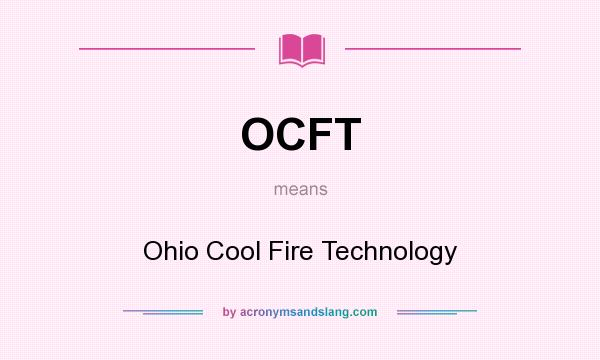 What does OCFT mean? It stands for Ohio Cool Fire Technology