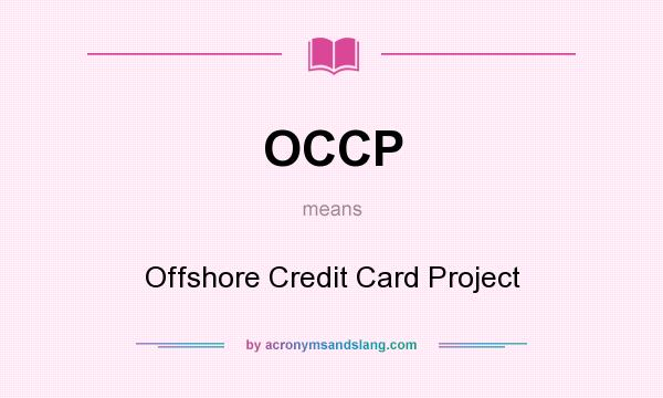 What does OCCP mean? It stands for Offshore Credit Card Project
