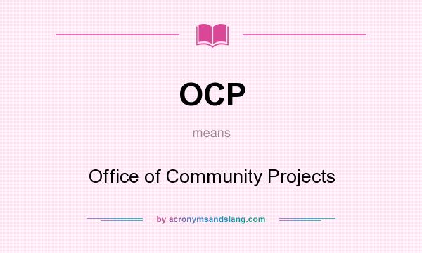 What does OCP mean? It stands for Office of Community Projects