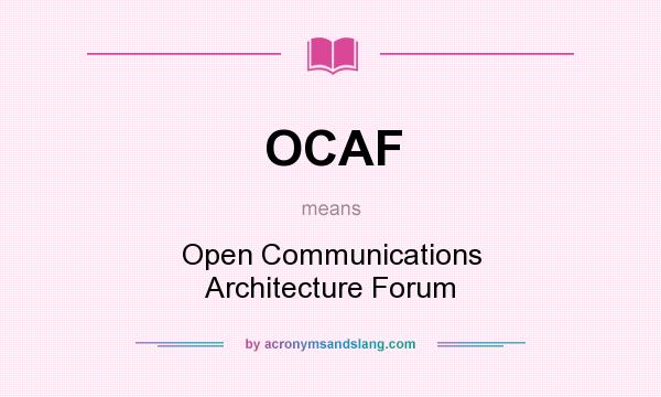 What does OCAF mean? It stands for Open Communications Architecture Forum