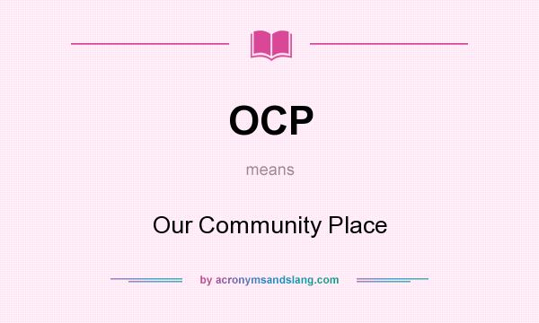 What does OCP mean? It stands for Our Community Place