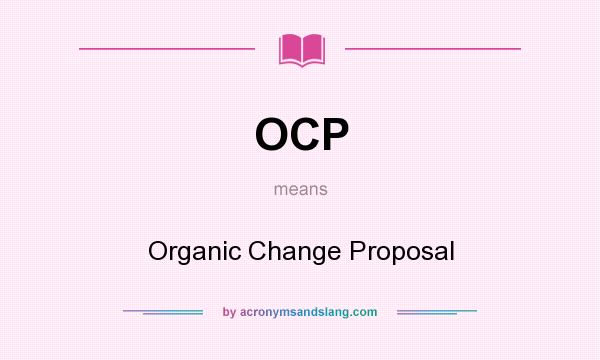 What does OCP mean? It stands for Organic Change Proposal