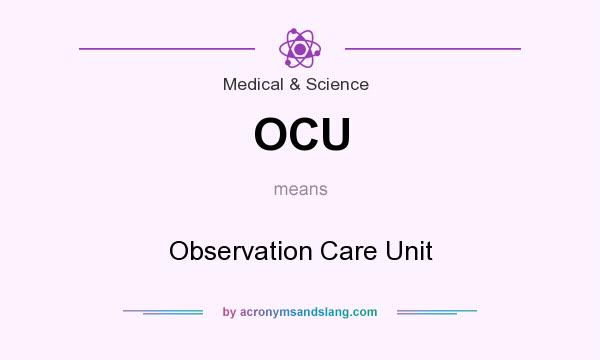 What does OCU mean? It stands for Observation Care Unit
