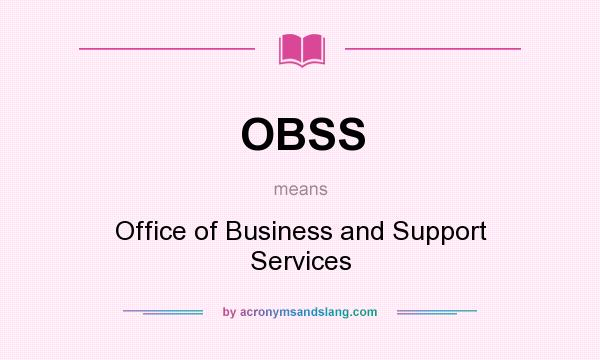 What does OBSS mean? It stands for Office of Business and Support Services