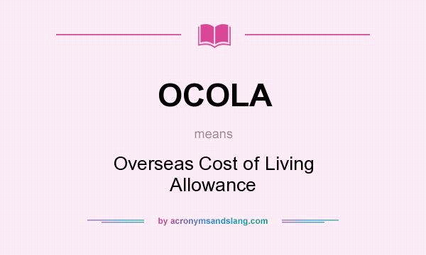 What does OCOLA mean? It stands for Overseas Cost of Living Allowance