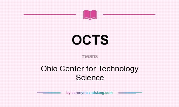 What does OCTS mean? It stands for Ohio Center for Technology Science