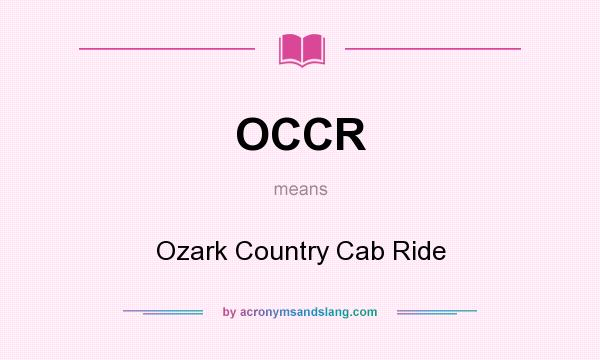 What does OCCR mean? It stands for Ozark Country Cab Ride