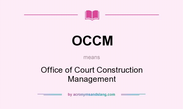 What does OCCM mean? It stands for Office of Court Construction Management