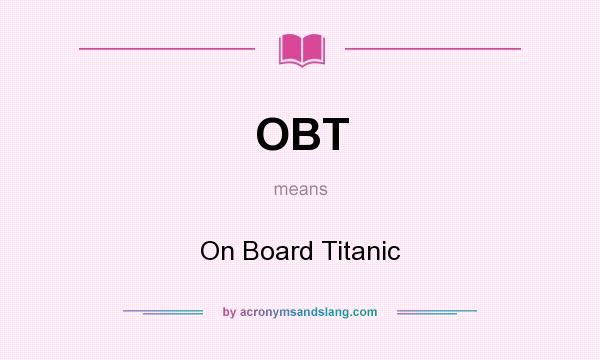 What does OBT mean? It stands for On Board Titanic
